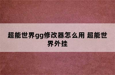 超能世界gg修改器怎么用 超能世界外挂